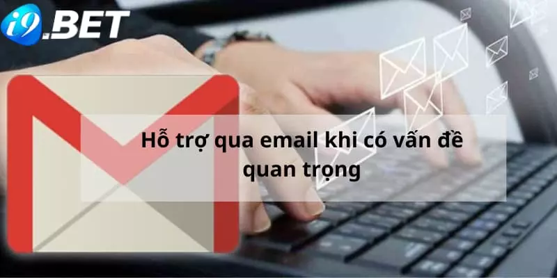 liên hệ Hỗ trợ qua email khi có vấn đề quan trọng