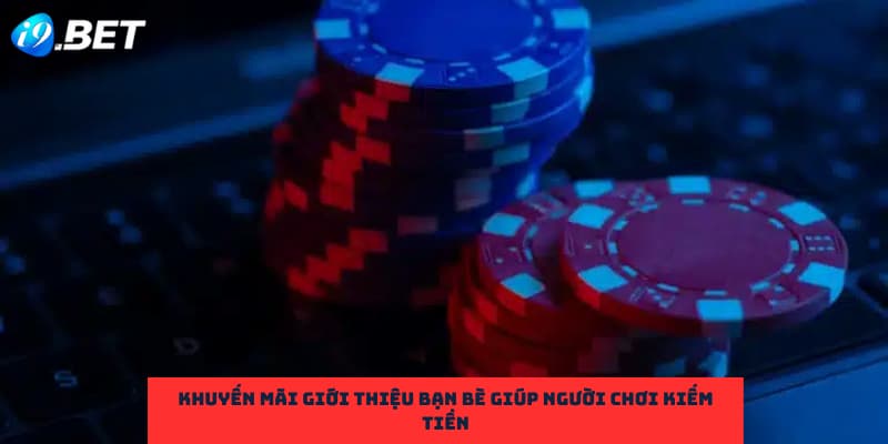 Khuyến mãi giới thiệu bạn bè giúp người chơi kiếm tiền