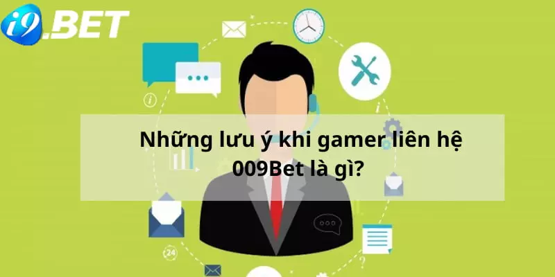 liên hệ Những lưu ý khi gamer liên hệ 009Bet là gì?