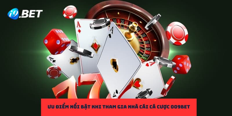 Ưu điểm nổi bật khi tham gia nhà cái cá cược 009Bet